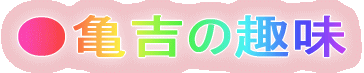 亀吉の趣味